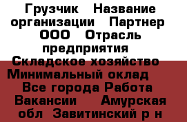 Грузчик › Название организации ­ Партнер, ООО › Отрасль предприятия ­ Складское хозяйство › Минимальный оклад ­ 1 - Все города Работа » Вакансии   . Амурская обл.,Завитинский р-н